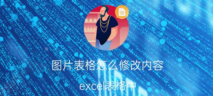 图片表格怎么修改内容 excel表格中 固定填充内容怎么修改？